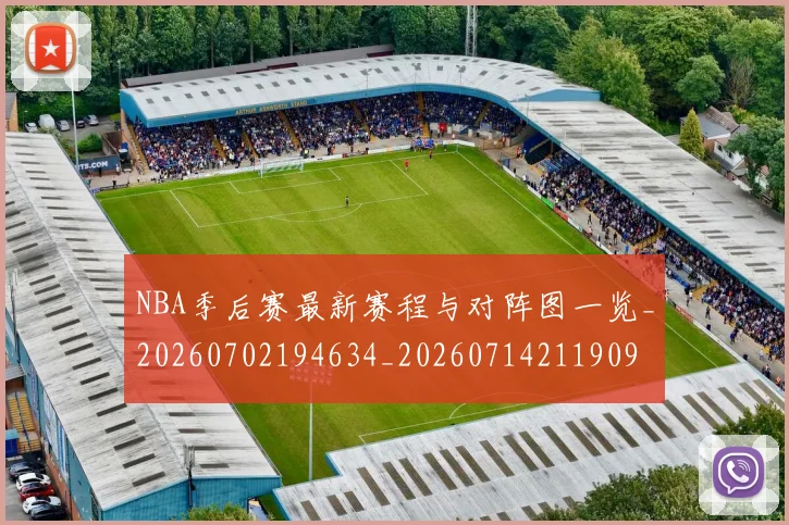 NBA季后赛最新赛程与对阵图一览_20260702194634_20260714211909