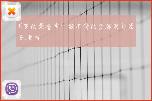 C罗的荣誉室:数不清的金球奖与团队奖杯