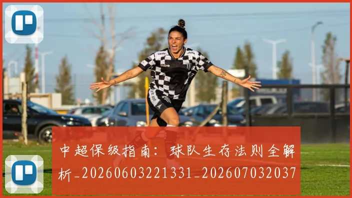 中超保级指南：球队生存法则全解析_20260603221331_20260703203723_20260716184734